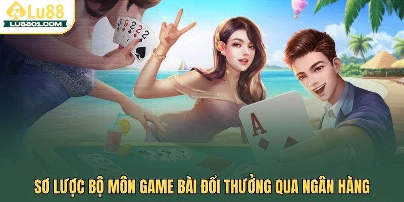 Sơ lược bộ môn game bài LU88