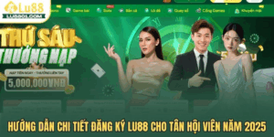 Hướng dẫn chi tiết đăng ký LU88 cho tân hội viên năm 2025