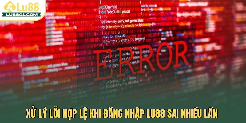 Hướng dẫn đăng nhập LU88 nhanh chóng, an toàn, hiện đại 3 Xử lý lỗi hợp lệ khi đăng nhập LU88 sai nhiều lần