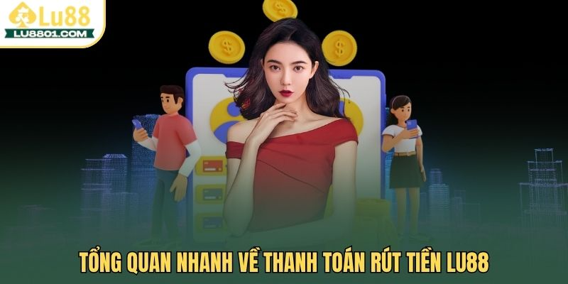 Tổng quan nhanh về thanh toán rút tiền LU88