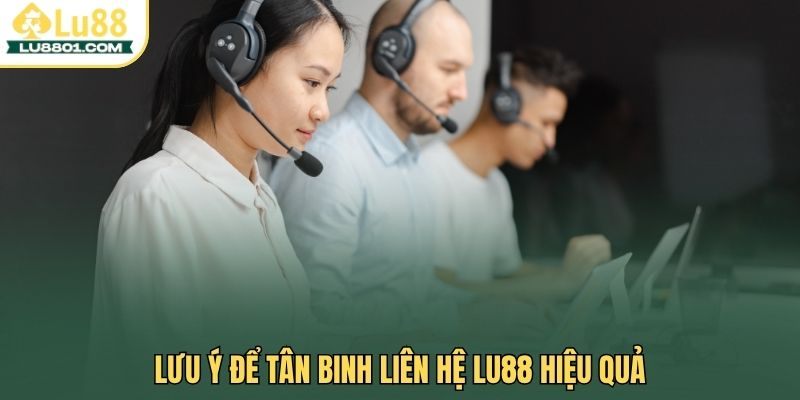 Lưu ý để tân binh liên hệ LU88 hiệu quả