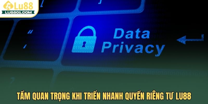 Chính sách quyền riêng tư LU88 – Cam kết bảo mật tuyệt đối 1 Tầm quan trọng khi triển nhanh quyền riêng tư LU88