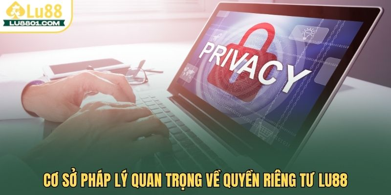 Chính sách quyền riêng tư LU88 – Cam kết bảo mật tuyệt đối 2 Cơ sở pháp lý quan trọng về quyền riêng tư LU88
