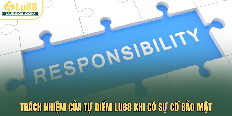 Chính sách quyền riêng tư LU88 – Cam kết bảo mật tuyệt đối 3 Trách nhiệm của tự điểm LU88 khi có sự cố bảo mật