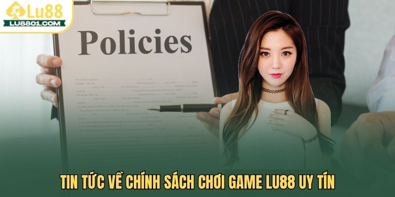 Tin tức về chính sách chơi game LU88 uy tín