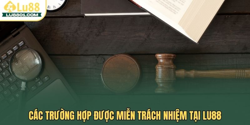 Miễn trách nhiệm LU88 – Quy định bảo vệ quyền lợi hội viên 3 Các trường hợp được miễn trách nhiệm tại LU88