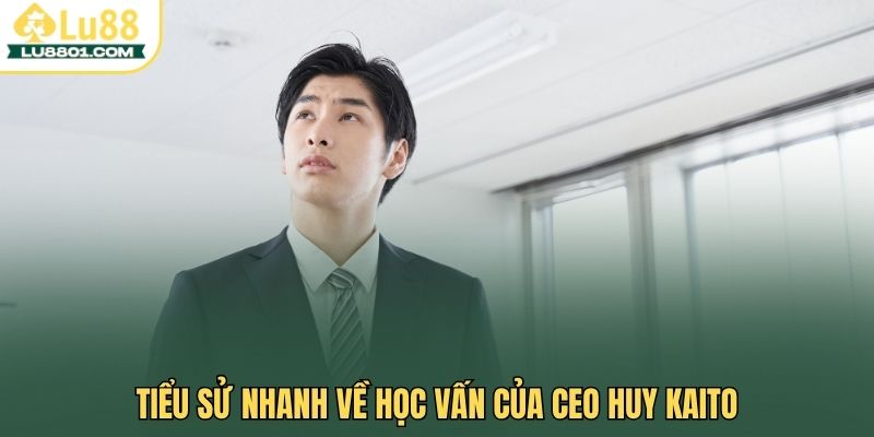 Tiểu sử nhanh về học vấn của CEO Huy Kaito