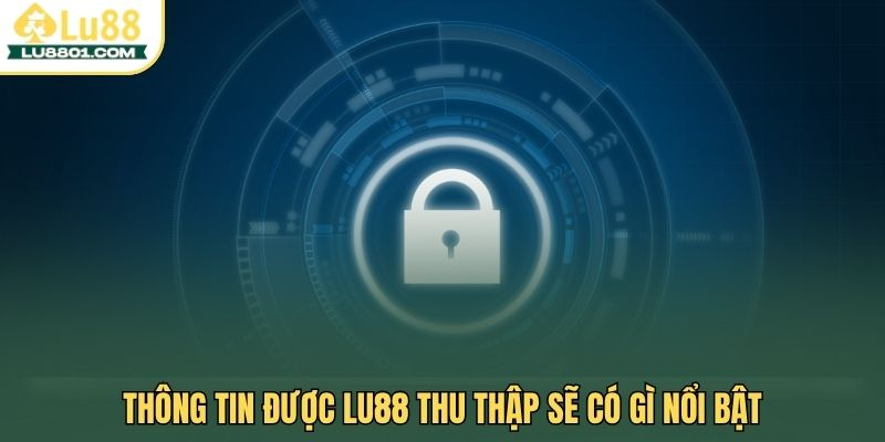 Thông tin được Lu88 thu thập sẽ có gì nổi bật