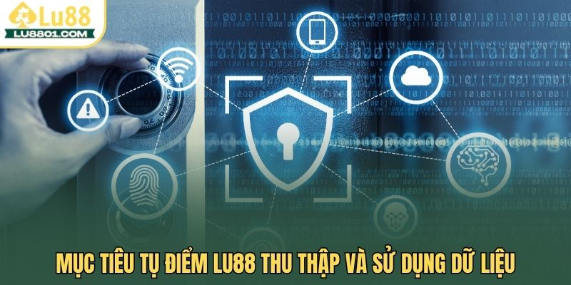 Mục tiêu tụ điểm Lu88 thu thập và sử dụng dữ liệu