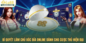 Bí quyết làm chủ xóc đĩa online LU88 dành cho cược thủ