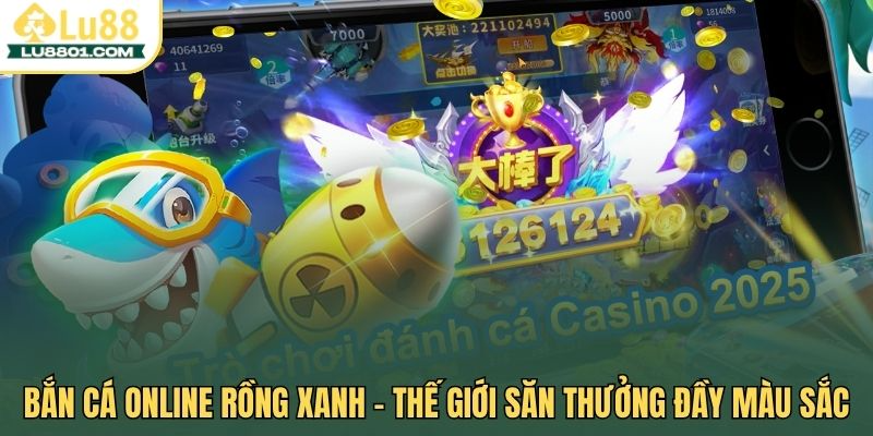 Bắn cá online rồng xanh – Thế giới săn thưởng đầy màu sắc