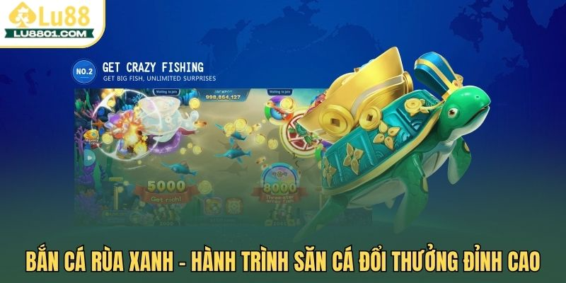 Bắn cá Rùa Xanh LU88 – Hành trình săn cá đổi thưởng đỉnh cao