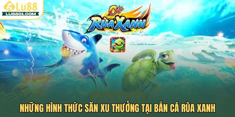 Những hình thức săn xu thưởng tại Bắn cá Rùa Xanh