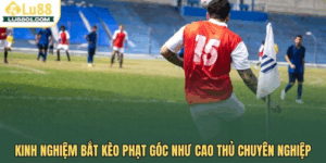 Kinh nghiệm bắt kèo phạt góc LU88 như cao thủ chuyên nghiệp