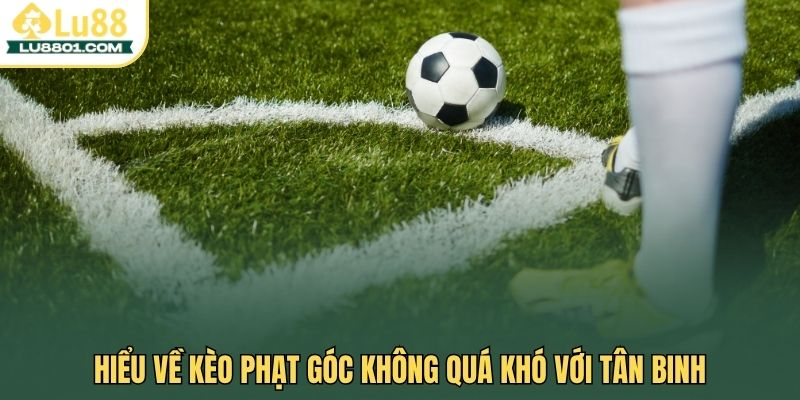 Hiểu về kèo phạt góc không quá khó với tân binh