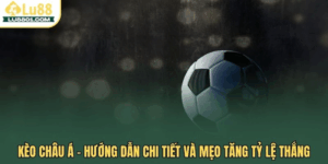 Kèo Châu Á LU88 - Hướng dẫn chi tiết và mẹo tăng tỷ lệ thắng