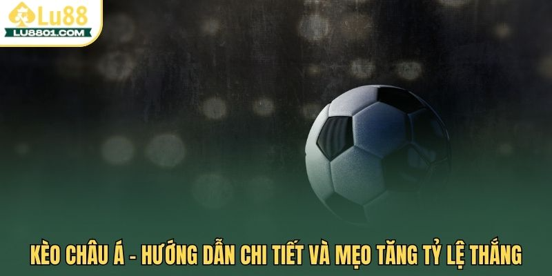 Kèo Châu Á LU88 - Hướng dẫn chi tiết và mẹo tăng tỷ lệ thắng