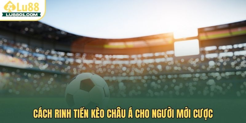 Kèo Châu Á LU88 - Hướng dẫn chi tiết và mẹo tăng tỷ lệ thắng 3 Cách rinh tiền kèo Châu Á cho người mới cược
