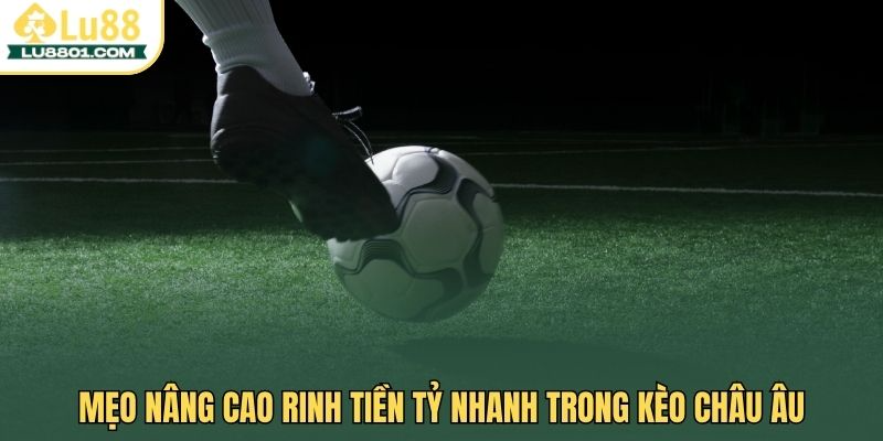 Mẹo nâng cao rinh tiền tỷ nhanh trong kèo châu Âu