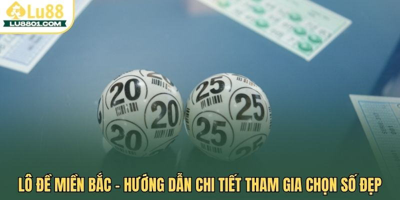 Lô đề miền Bắc LU88 - hướng dẫn chi tiết tham gia chọn số đẹp