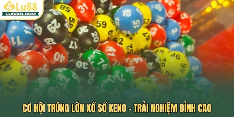 Xổ số Keno LU88 – Trải nghiệm xổ số nhanh dễ trúng lớn