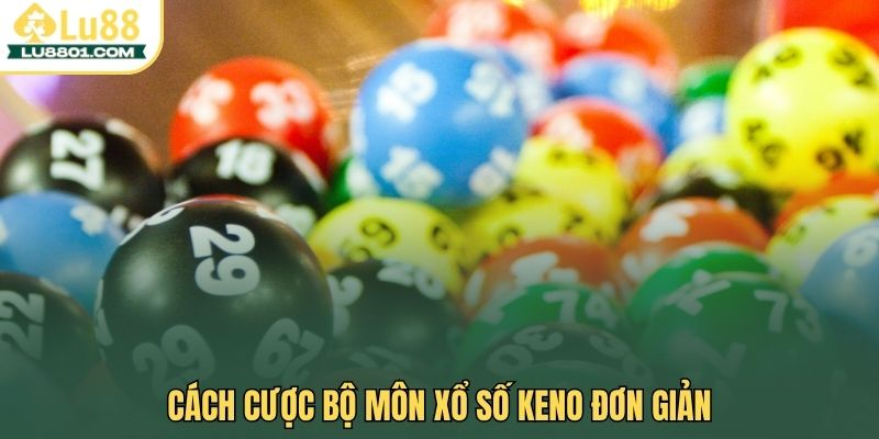 Xổ số Keno LU88 – Trải nghiệm xổ số nhanh dễ trúng lớn 2 Cách cược bộ môn Xổ số Keno đơn giản