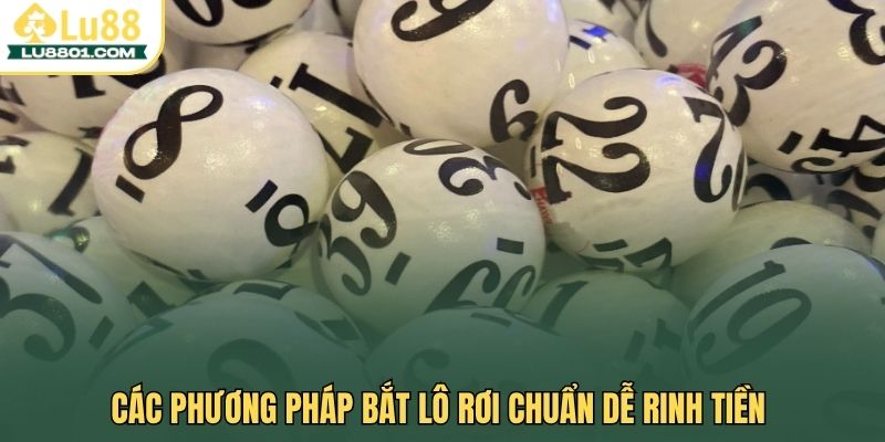 Lô rơi LU88 - Hướng dẫn cách bắt lô chắc thắng cho tân thủ 2 Các phương pháp bắt lô rơi chuẩn dễ rinh tiền