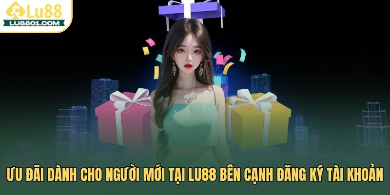 Đăng ký tài khoản nhận 78K cơ hội thưởng lớn không giới hạn 2 Ưu đãi dành cho người mới tại LU88 bên cạnh đăng ký tài khoản