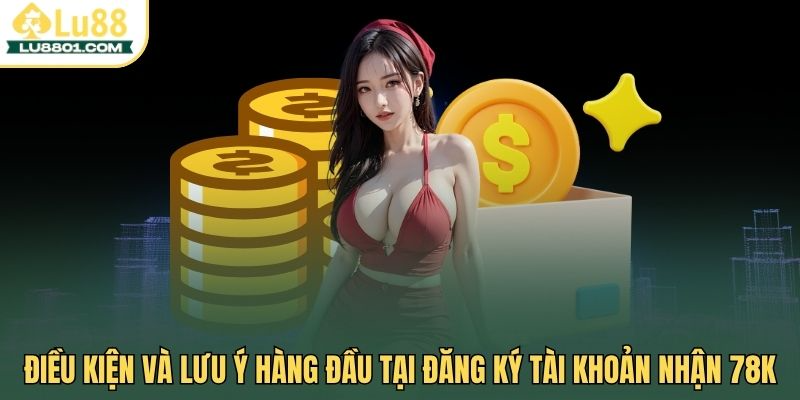 Đăng ký tài khoản nhận 78K cơ hội thưởng lớn không giới hạn 3 Điều kiện và lưu ý hàng đầu tại đăng ký tài khoản nhận 78K
