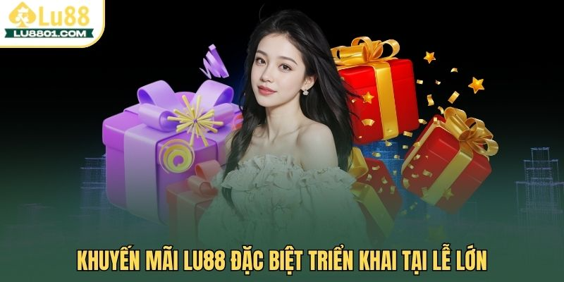 Thưởng 100% nạp đầu nổ hũ, bắn cá tha hồ vui nhận thưởng 2 Khuyến mãi Lu88 đặc biệt triển khai tại lễ lớn