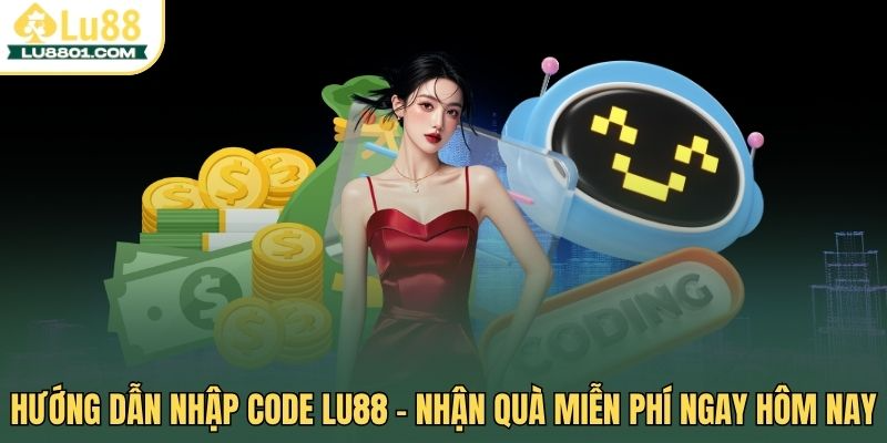 Hướng dẫn nhập CODE LU88 – Nhận quà miễn phí ngay